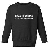 Funny I May Be Wrong But ItS Highly Unlikely Toddler Sweatshirt