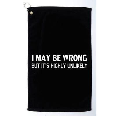 Funny I May Be Wrong But ItS Highly Unlikely Golf Towel