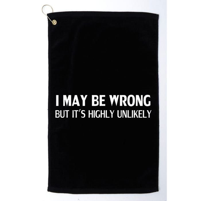 Funny I May Be Wrong But ItS Highly Unlikely Golf Towel