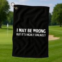 Funny I May Be Wrong But ItS Highly Unlikely Golf Towel