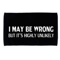 Funny I May Be Wrong But ItS Highly Unlikely Microfiber Hand Towel