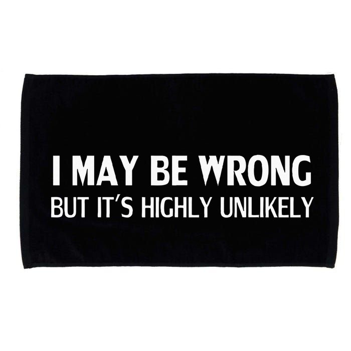 Funny I May Be Wrong But ItS Highly Unlikely Microfiber Hand Towel