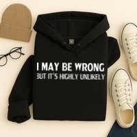 Funny I May Be Wrong But Its Highly Unlikely Hoodie