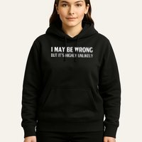 Funny I May Be Wrong But Its Highly Unlikely Hoodie