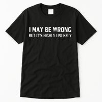 Funny I May Be Wrong But Its Highly Unlikely Tall T-Shirt
