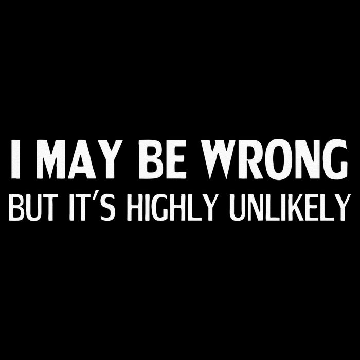 Funny I May Be Wrong But Its Highly Unlikely Tall T-Shirt