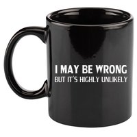 Funny I May Be Wrong But Its Highly Unlikely 11oz C Handle Ceramic Mug