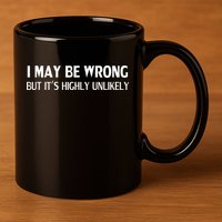 Funny I May Be Wrong But Its Highly Unlikely 11oz C Handle Ceramic Mug