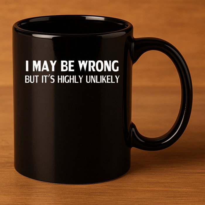 Funny I May Be Wrong But Its Highly Unlikely 11oz C Handle Ceramic Mug