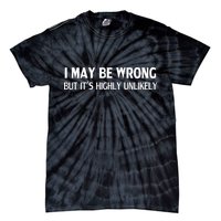 Funny I May Be Wrong But Its Highly Unlikely Tie-Dye T-Shirt