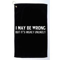 Funny I May Be Wrong But Its Highly Unlikely Golf Towel
