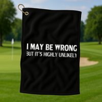 Funny I May Be Wrong But Its Highly Unlikely Golf Towel