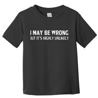Funny I May Be Wrong But Its Highly Unlikely Toddler T-Shirt