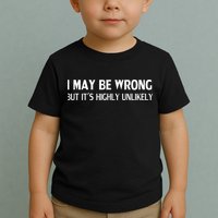 Funny I May Be Wrong But Its Highly Unlikely Toddler T-Shirt