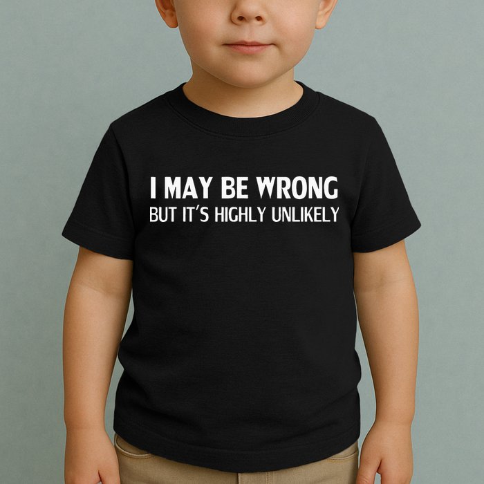 Funny I May Be Wrong But Its Highly Unlikely Toddler T-Shirt