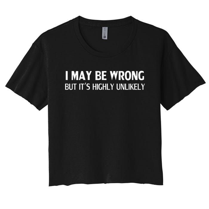 Funny I May Be Wrong But Its Highly Unlikely Women's Crop Top Tee