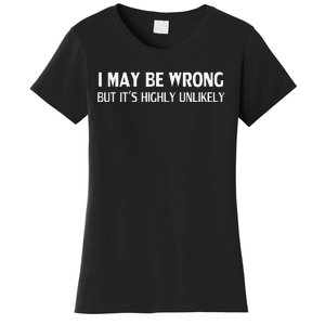 Funny I May Be Wrong But Its Highly Unlikely Women's T-Shirt