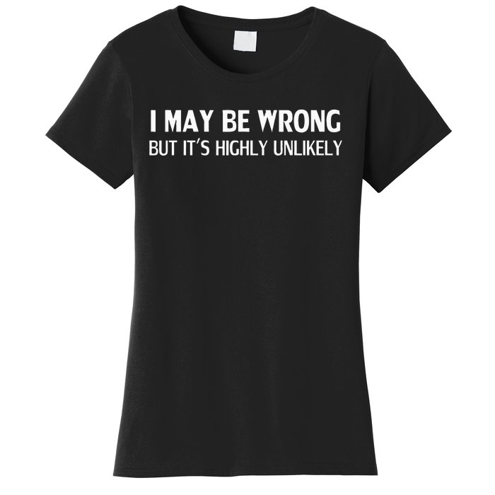 Funny I May Be Wrong But Its Highly Unlikely Women's T-Shirt