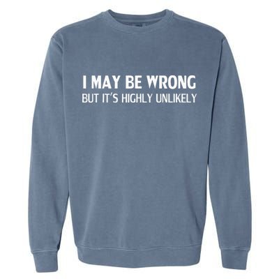 Funny I May Be Wrong But Its Highly Unlikely Garment-Dyed Sweatshirt