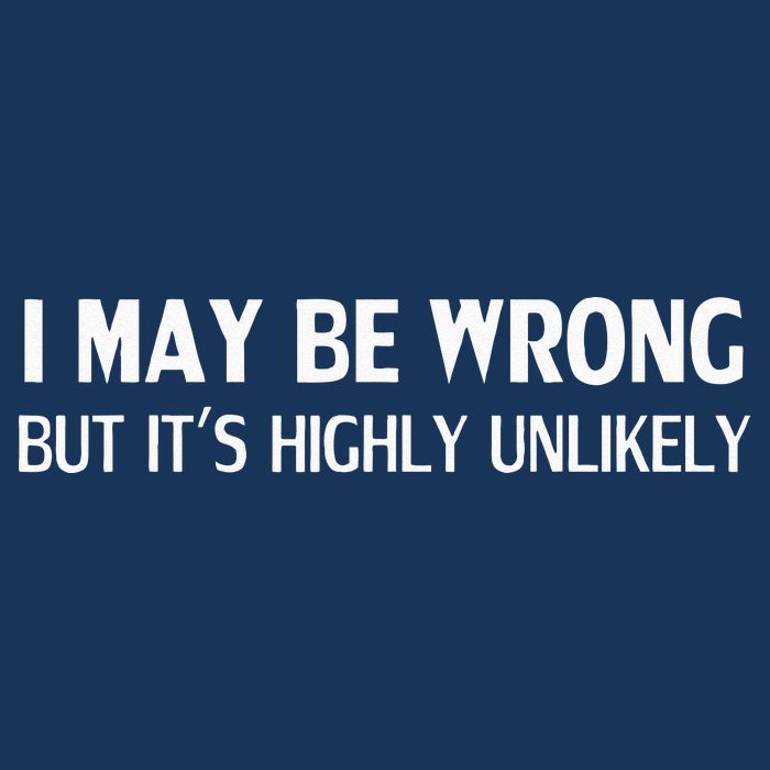 Funny I May Be Wrong But Its Highly Unlikely Infant Baby Jersey Bodysuit