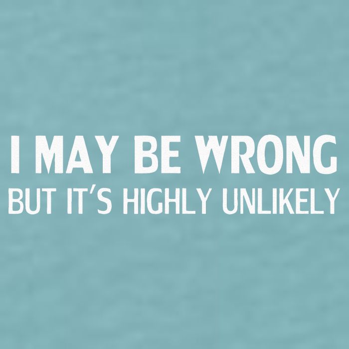 Funny I May Be Wrong But Its Highly Unlikely Sueded Cloud Jersey T-Shirt