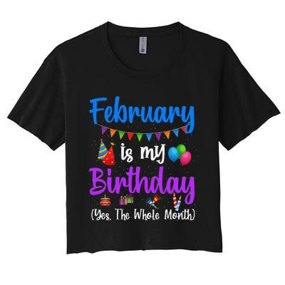 February Is My Birthday Yes The Whole Month Wo Women's Crop Top Tee