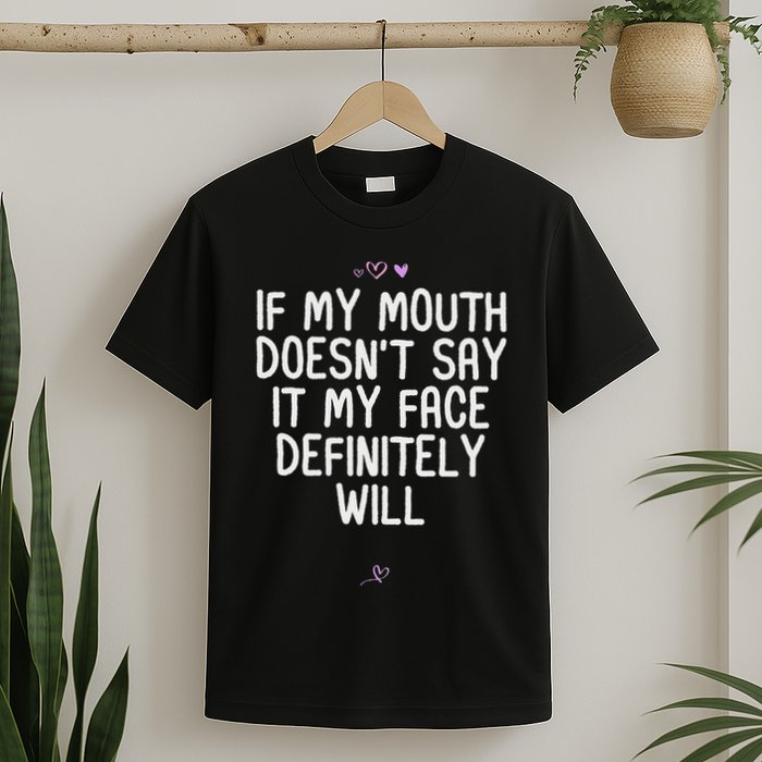 Funny If My Mouth DoesnT Say It My Face Definitely Will T-Shirt