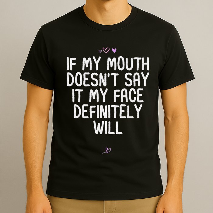 Funny If My Mouth DoesnT Say It My Face Definitely Will T-Shirt