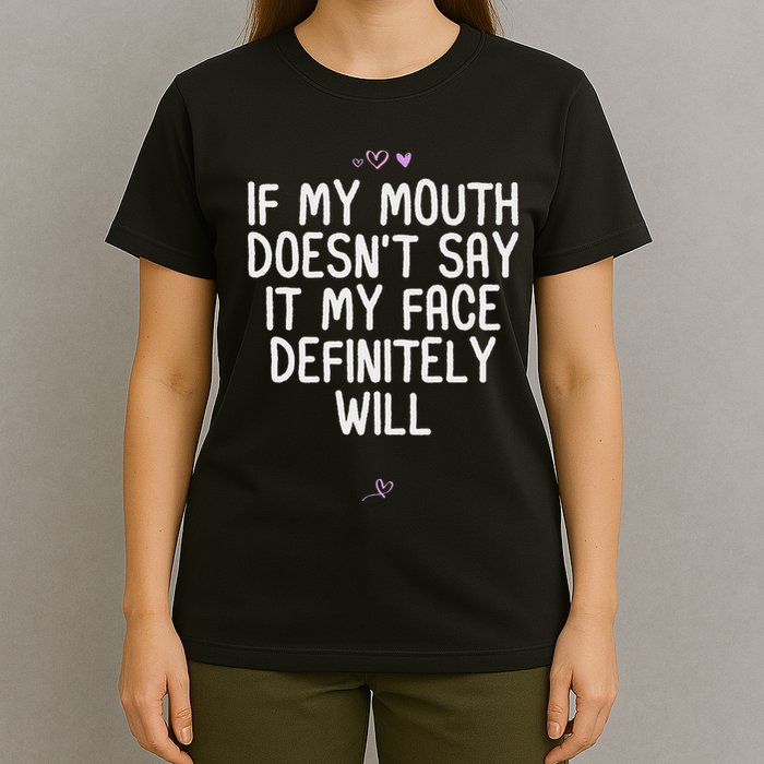 Funny If My Mouth DoesnT Say It My Face Definitely Will T-Shirt