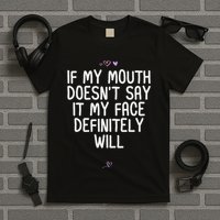 Funny If My Mouth DoesnT Say It My Face Definitely Will T-Shirt