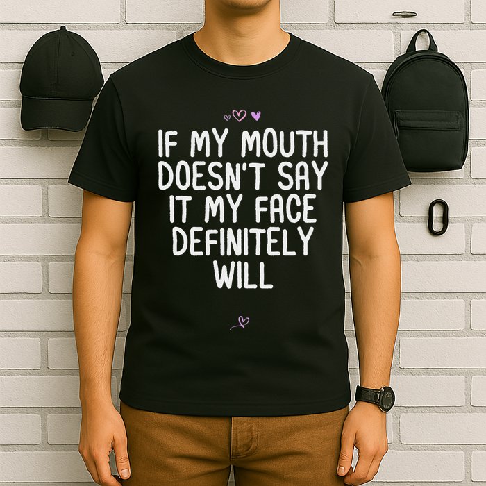 Funny If My Mouth DoesnT Say It My Face Definitely Will T-Shirt