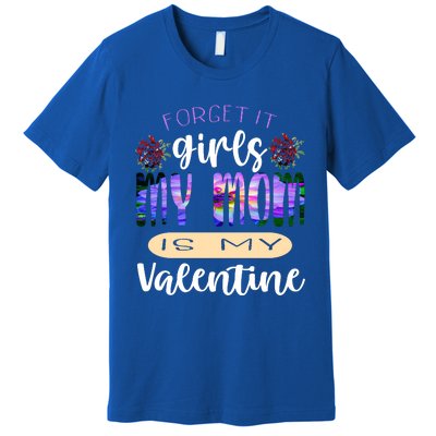 Forget It My Mom Is My Valentine Premium T-Shirt