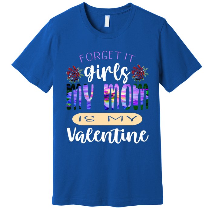 Forget It My Mom Is My Valentine Premium T-Shirt