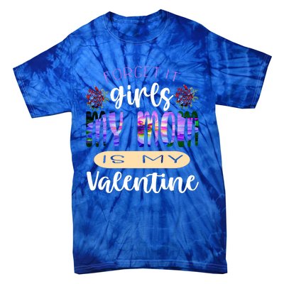 Forget It My Mom Is My Valentine Tie-Dye T-Shirt