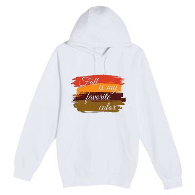 Fall Is My Favorite Color Autumn Season Premium Pullover Hoodie