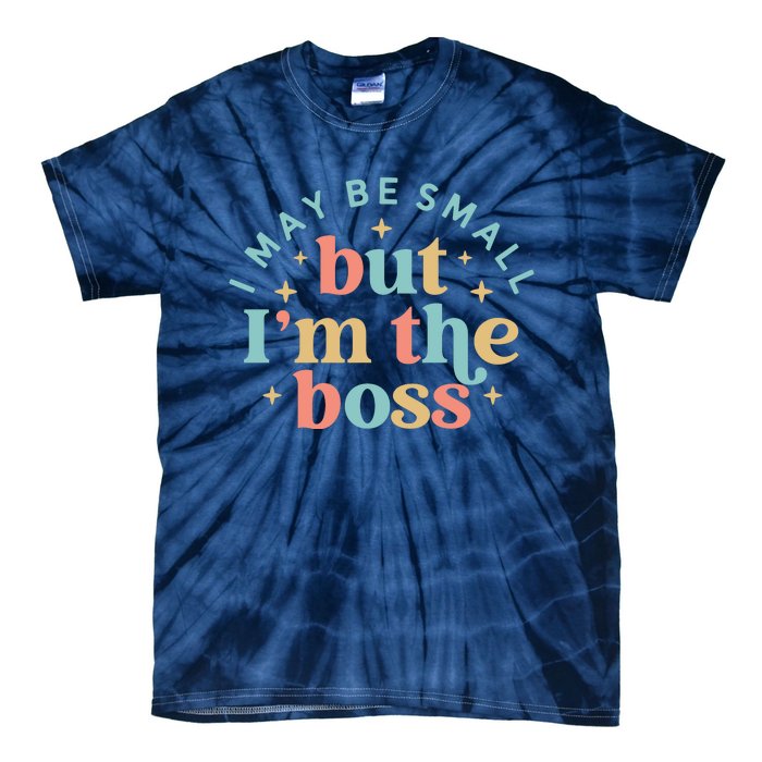 Funny I May Be Small But I'm The Boss Tie-Dye T-Shirt