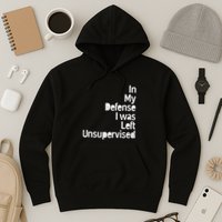 Funny In My Defense I Was Left Unsupervised Hoodie