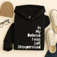 Funny In My Defense I Was Left Unsupervised Hoodie