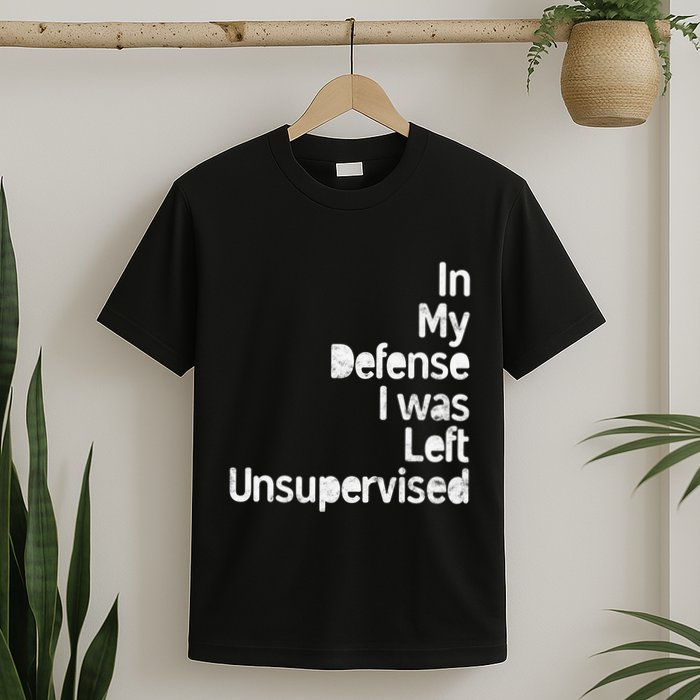 Funny In My Defense I Was Left Unsupervised T-Shirt