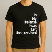 Funny In My Defense I Was Left Unsupervised T-Shirt