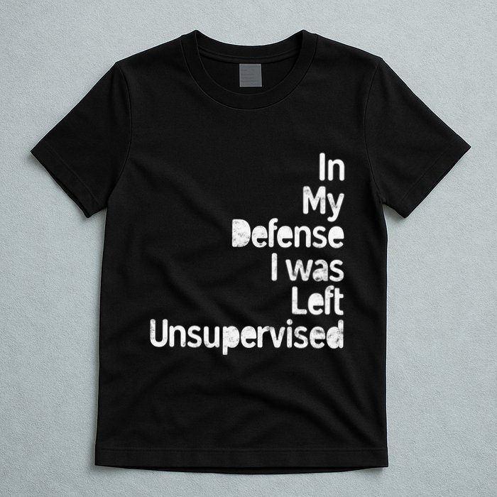 Funny In My Defense I Was Left Unsupervised T-Shirt