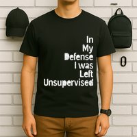 Funny In My Defense I Was Left Unsupervised T-Shirt