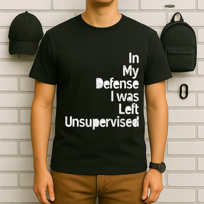 Funny In My Defense I Was Left Unsupervised T-Shirt