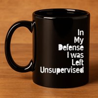 Funny In My Defense I Was Left Unsupervised 11oz C Handle Ceramic Mug