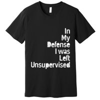 Funny In My Defense I Was Left Unsupervised Premium T-Shirt