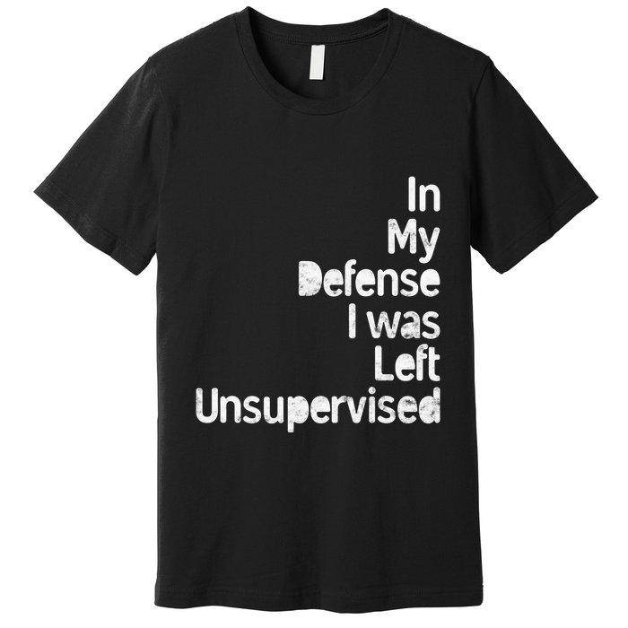 Funny In My Defense I Was Left Unsupervised Premium T-Shirt