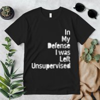 Funny In My Defense I Was Left Unsupervised Premium T-Shirt