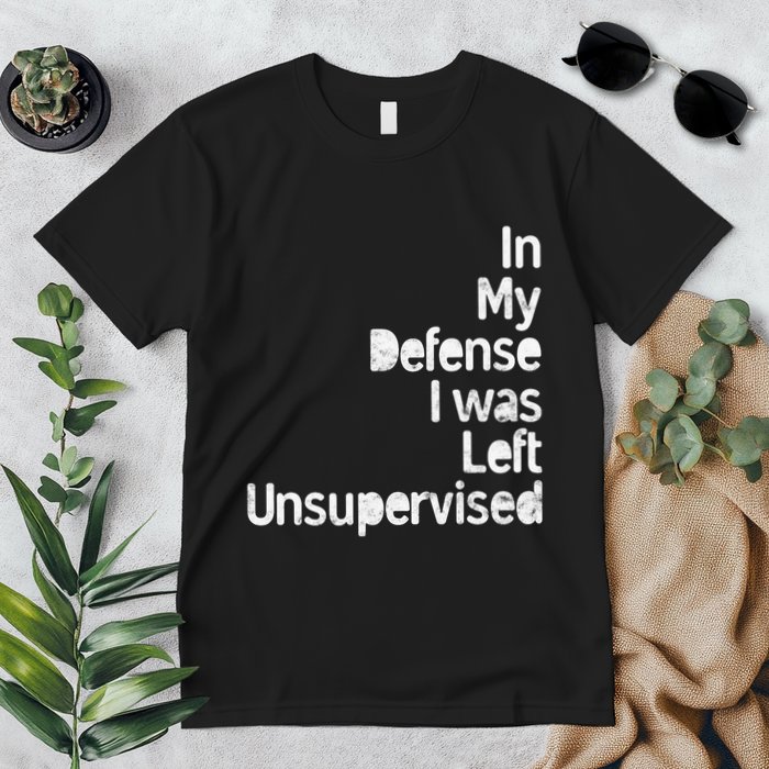 Funny In My Defense I Was Left Unsupervised Premium T-Shirt
