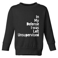 Funny In My Defense I Was Left Unsupervised Toddler Sweatshirt