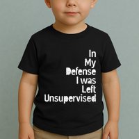 Funny In My Defense I Was Left Unsupervised Toddler T-Shirt